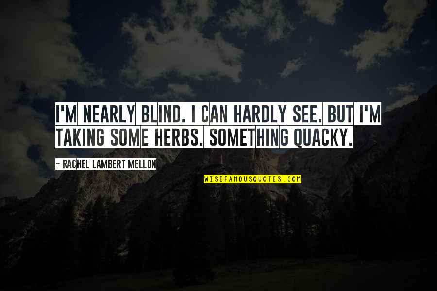 Quacky Quotes By Rachel Lambert Mellon: I'm nearly blind. I can hardly see. But Quacky Quotes By Rachel Lambert Mellon: I'm nearly blind. I can hardly see. But