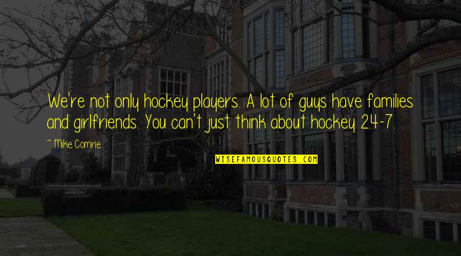 Quad Cannon Quotes By Mike Comrie: We're not only hockey players. A lot of