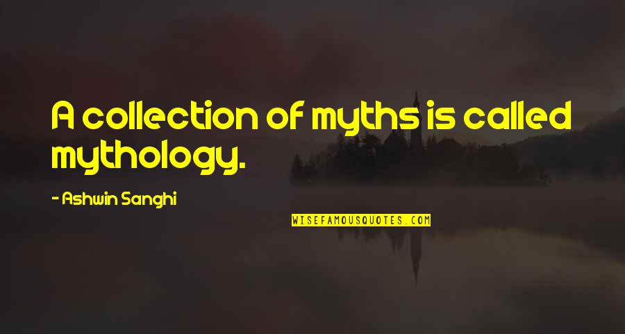 Quad Quotes By Ashwin Sanghi: A collection of myths is called mythology. Quad Quotes By Ashwin Sanghi: A collection of myths is called mythology.