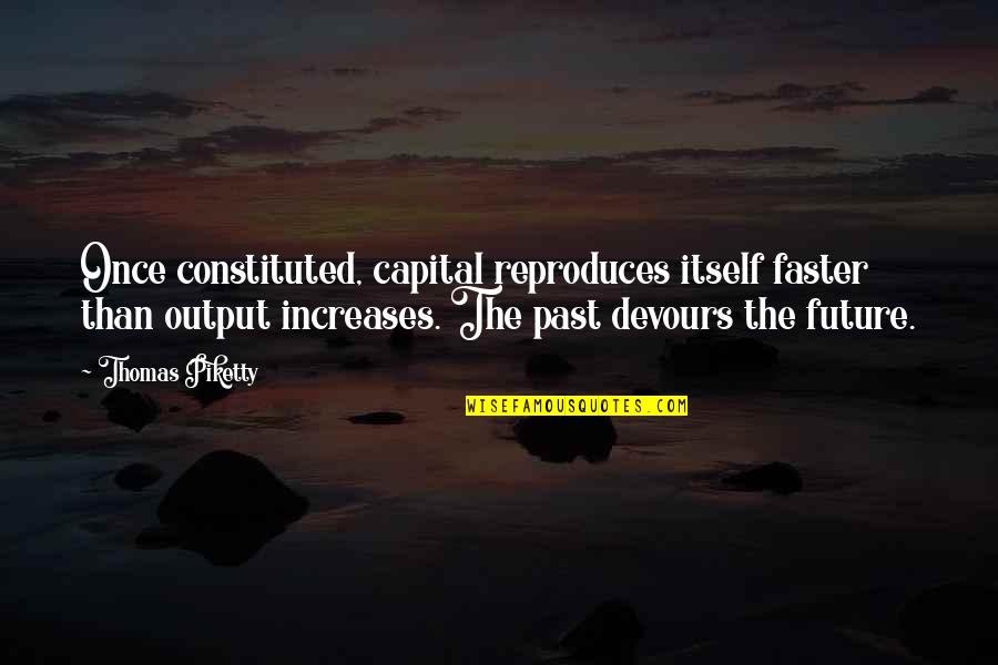 Quad Riding Quotes By Thomas Piketty: Once constituted, capital reproduces itself faster than output Quad Riding Quotes By Thomas Piketty: Once constituted, capital reproduces itself faster than output