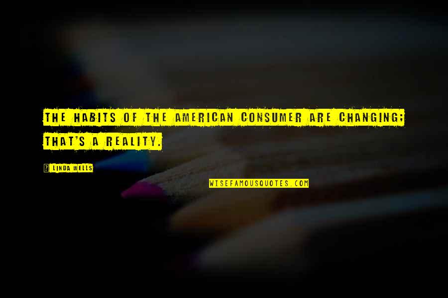 Quad Webb-lunceford Quotes By Linda Wells: The habits of the American consumer are changing;