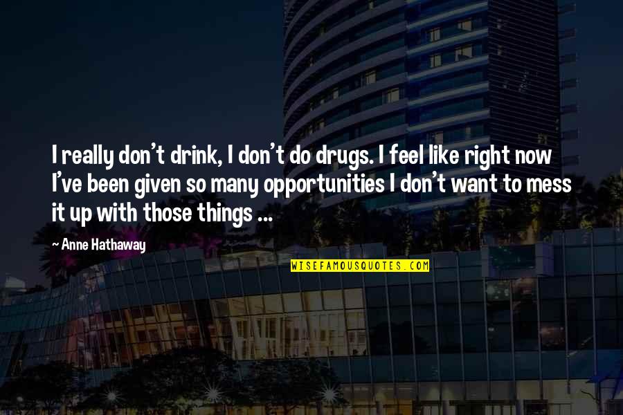 Quadeca Quotes By Anne Hathaway: I really don't drink, I don't do drugs.