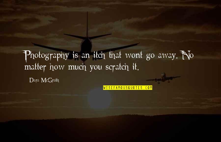 Quaderni Fiorentini Quotes By Dara McGrath: Photography is an itch that wont go away.