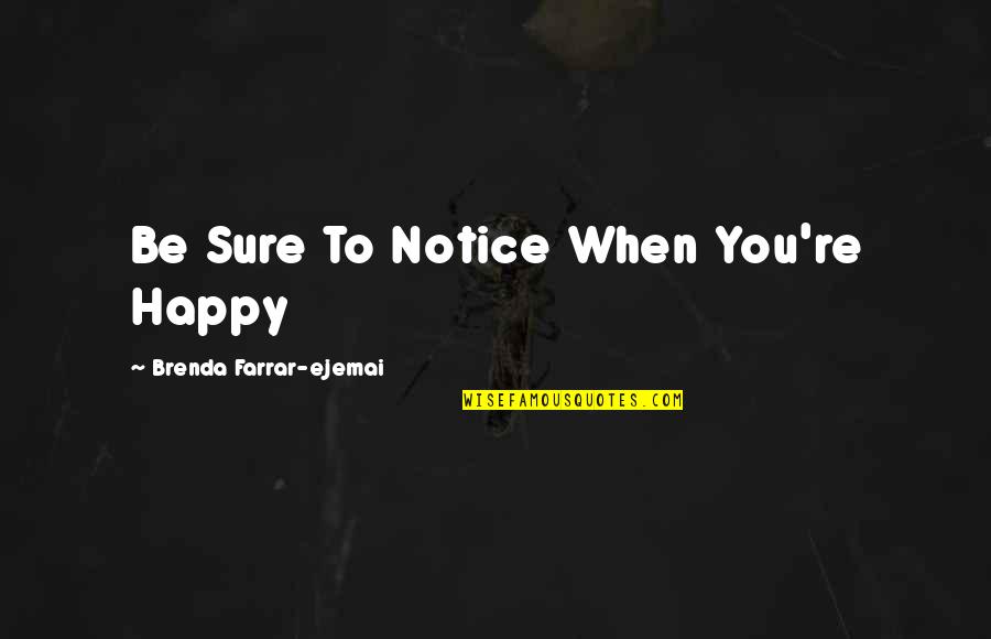 Quadir Beverly Quotes By Brenda Farrar-ejemai: Be Sure To Notice When You're Happy Quadir Beverly Quotes By Brenda Farrar-ejemai: Be Sure To Notice When You're Happy
