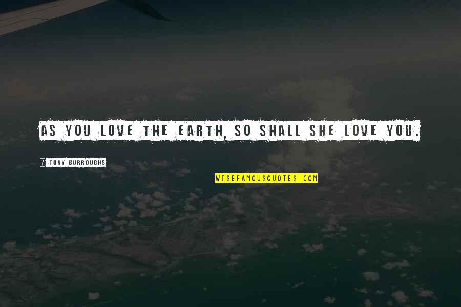 Quadir Beverly Quotes By Tony Burroughs: As you love the Earth, so shall she Quadir Beverly Quotes By Tony Burroughs: As you love the Earth, so shall she