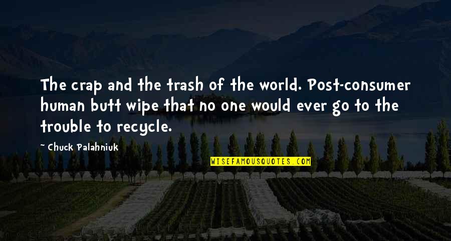 Quadis Quotes By Chuck Palahniuk: The crap and the trash of the world.