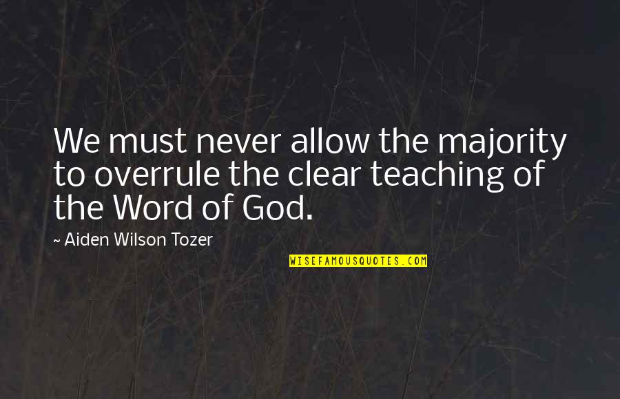 Quadish Quotes By Aiden Wilson Tozer: We must never allow the majority to overrule