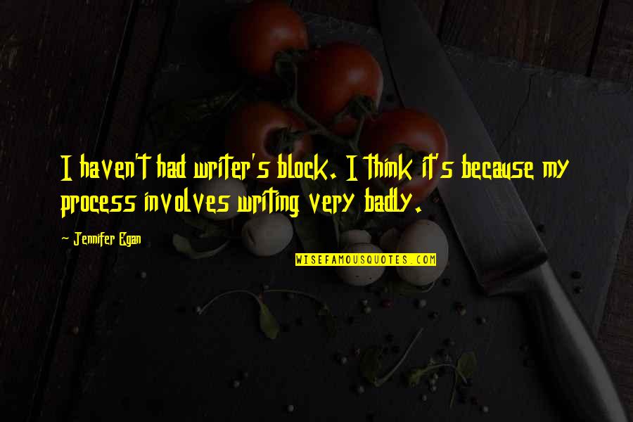 Quadish Quotes By Jennifer Egan: I haven't had writer's block. I think it's