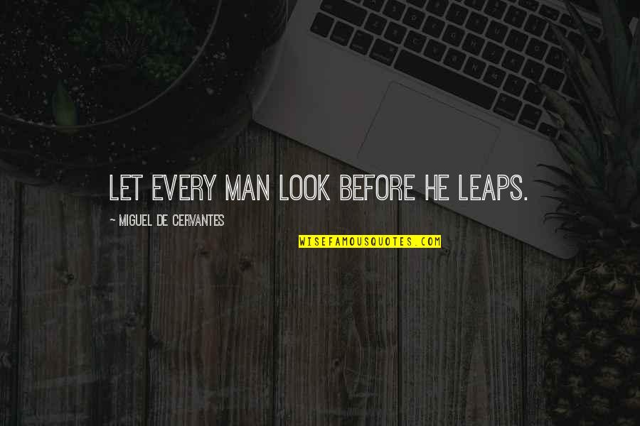 Quadish Quotes By Miguel De Cervantes: Let every man look before he leaps.