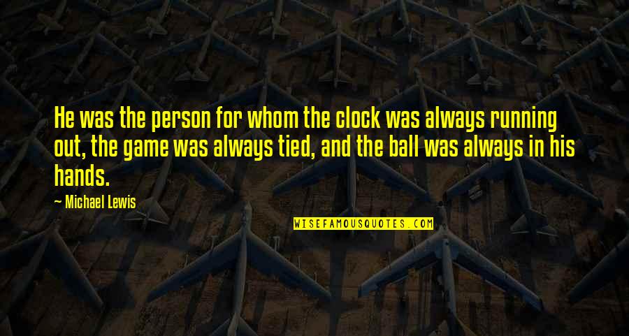 Quadlings Quotes By Michael Lewis: He was the person for whom the clock Quadlings Quotes By Michael Lewis: He was the person for whom the clock