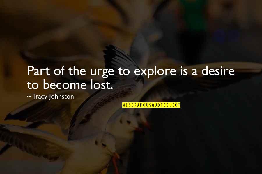 Quadlings Quotes By Tracy Johnston: Part of the urge to explore is a Quadlings Quotes By Tracy Johnston: Part of the urge to explore is a