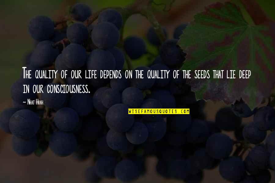Quadracci Pavilion Quotes By Nhat Hanh: The quality of our life depends on the Quadracci Pavilion Quotes By Nhat Hanh: The quality of our life depends on the