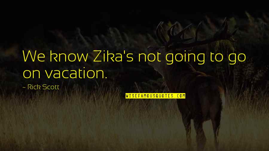 Quadracci Pavilion Quotes By Rick Scott: We know Zika's not going to go on Quadracci Pavilion Quotes By Rick Scott: We know Zika's not going to go on