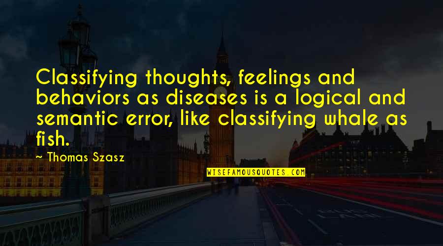 Quadrangles Apartments Quotes By Thomas Szasz: Classifying thoughts, feelings and behaviors as diseases is Quadrangles Apartments Quotes By Thomas Szasz: Classifying thoughts, feelings and behaviors as diseases is
