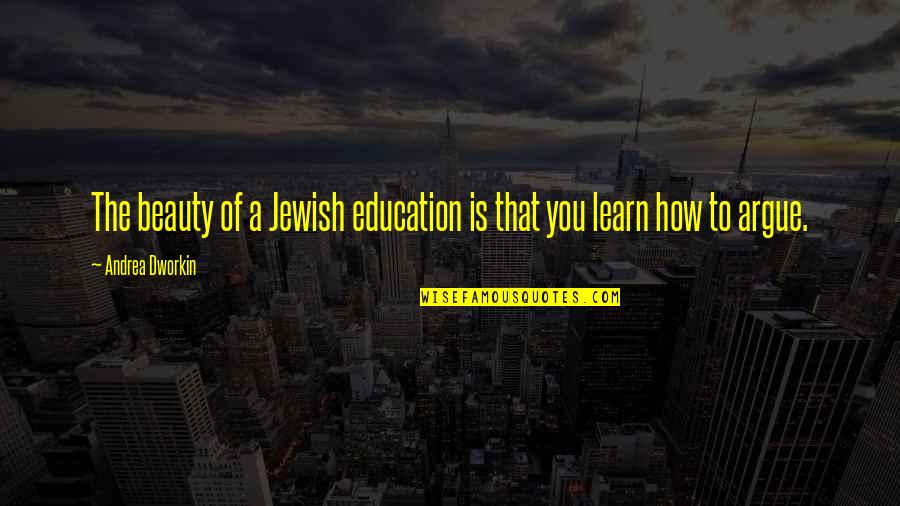 Quadraphonics Band Quotes By Andrea Dworkin: The beauty of a Jewish education is that Quadraphonics Band Quotes By Andrea Dworkin: The beauty of a Jewish education is that