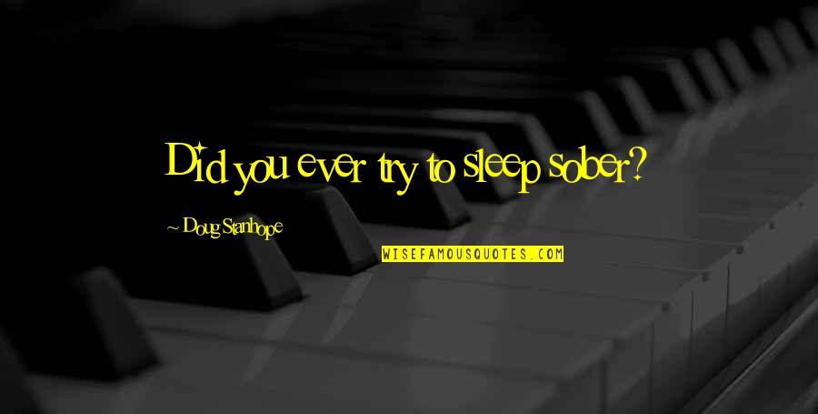 Quadrastep Quotes By Doug Stanhope: Did you ever try to sleep sober? Quadrastep Quotes By Doug Stanhope: Did you ever try to sleep sober?