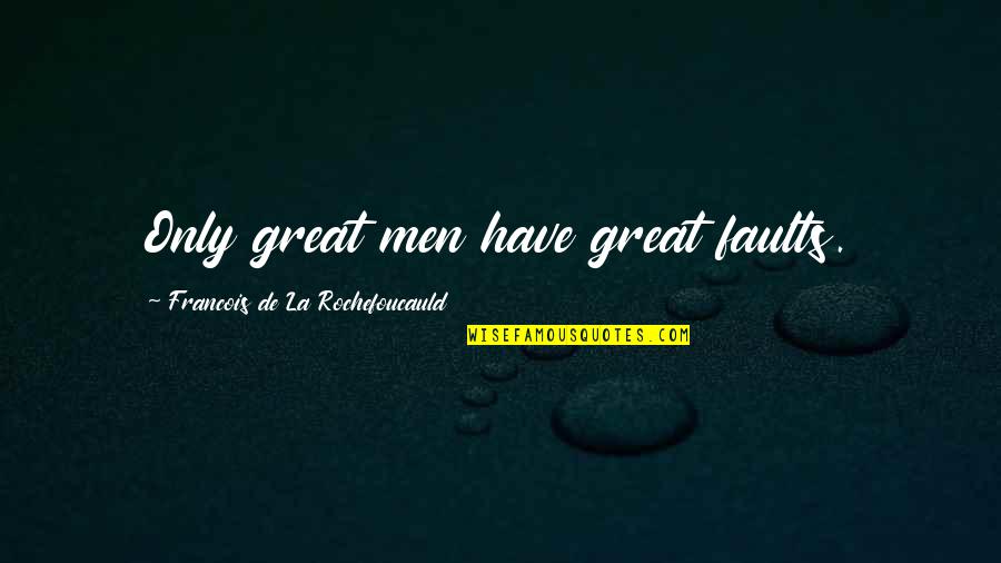 Quadrastep Quotes By Francois De La Rochefoucauld: Only great men have great faults.