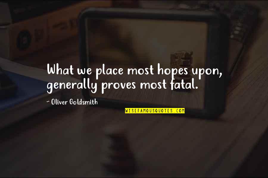 Quadrennial Quotes By Oliver Goldsmith: What we place most hopes upon, generally proves