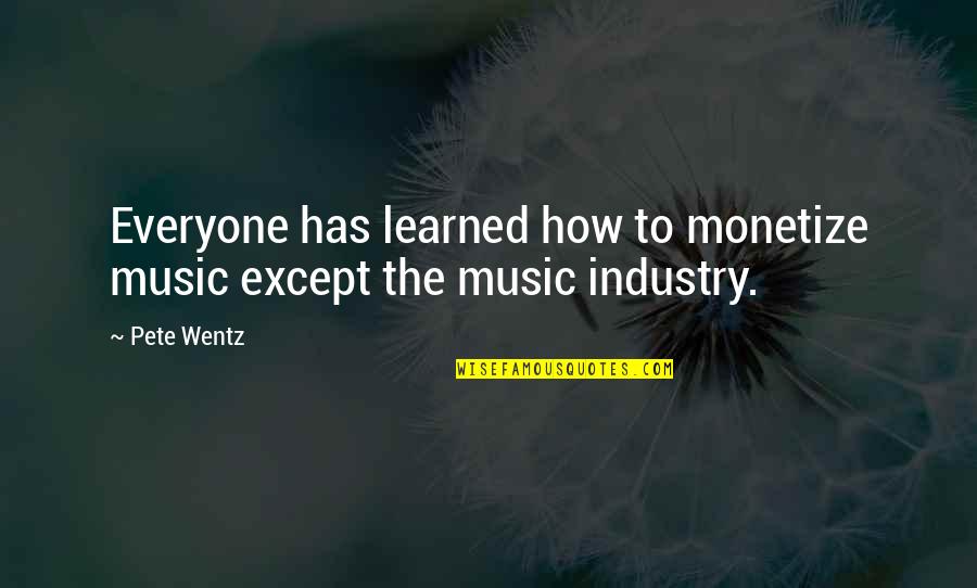 Quadrennial Quotes By Pete Wentz: Everyone has learned how to monetize music except