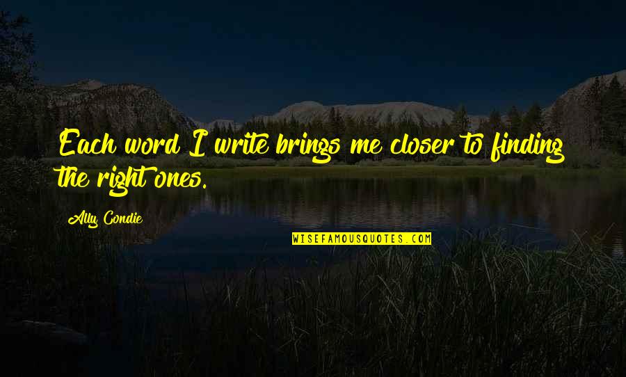 Quadrennials Quotes By Ally Condie: Each word I write brings me closer to