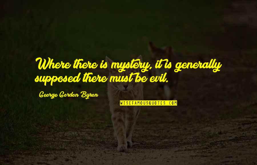 Quadretti Decorativi Quotes By George Gordon Byron: Where there is mystery, it is generally supposed