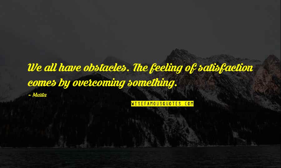 Quadretti Decorativi Quotes By Marta: We all have obstacles. The feeling of satisfaction