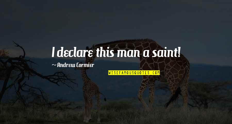 Quadricep Quotes By Andrew Cormier: I declare this man a saint! Quadricep Quotes By Andrew Cormier: I declare this man a saint!