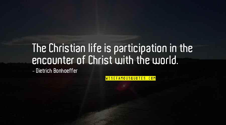 Quadricep Quotes By Dietrich Bonhoeffer: The Christian life is participation in the encounter Quadricep Quotes By Dietrich Bonhoeffer: The Christian life is participation in the encounter