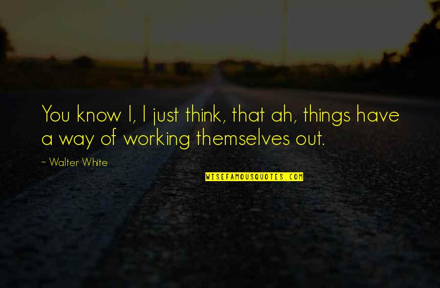 Quadrilaterals In Real Life Quotes By Walter White: You know I, I just think, that ah,