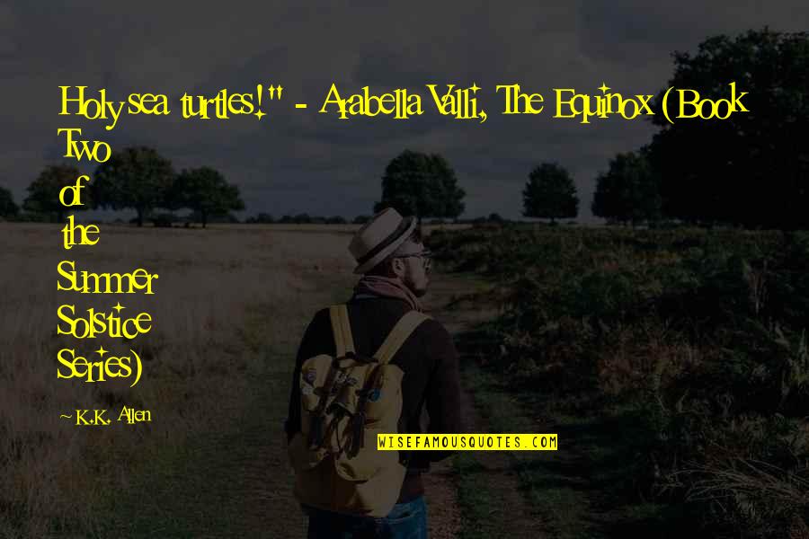 Quadrilha De Morte Quotes By K.K. Allen: Holy sea turtles!" - Arabella Valli, The Equinox Quadrilha De Morte Quotes By K.K. Allen: Holy sea turtles!" - Arabella Valli, The Equinox
