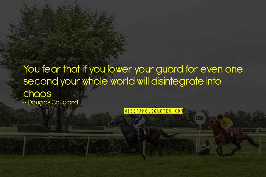 Quadrilla Vertigo Quotes By Douglas Coupland: You fear that if you lower your guard Quadrilla Vertigo Quotes By Douglas Coupland: You fear that if you lower your guard