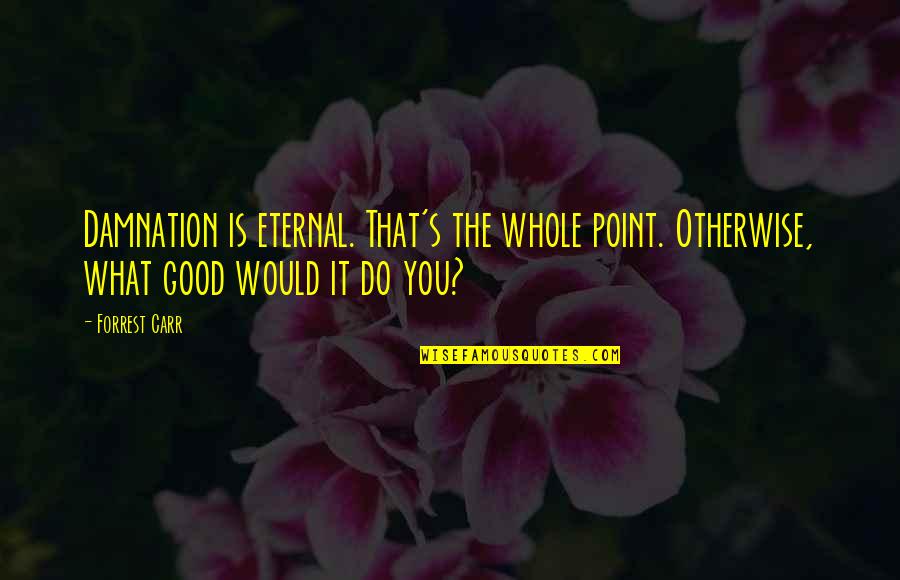 Quadrilla Vertigo Quotes By Forrest Carr: Damnation is eternal. That's the whole point. Otherwise,