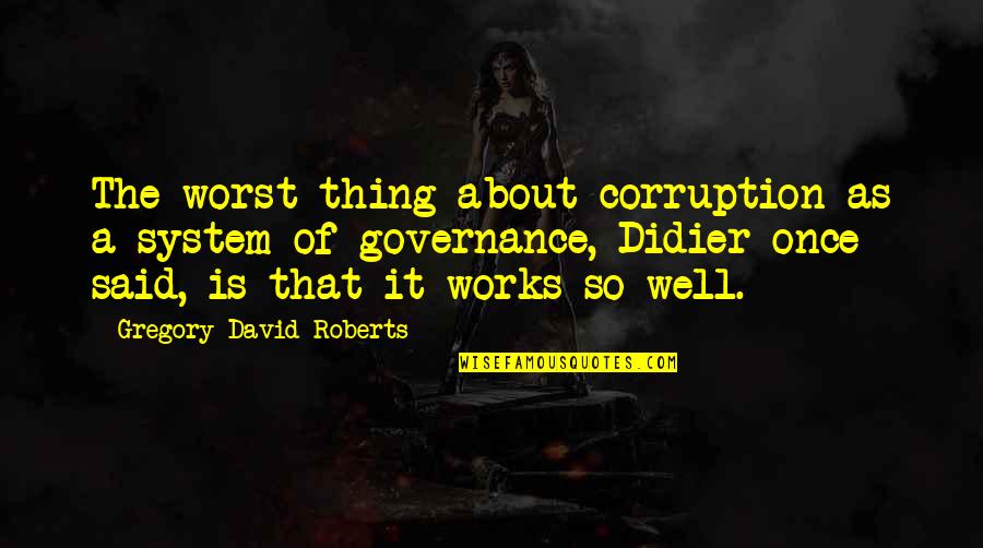 Quadrilla Vertigo Quotes By Gregory David Roberts: The worst thing about corruption as a system Quadrilla Vertigo Quotes By Gregory David Roberts: The worst thing about corruption as a system