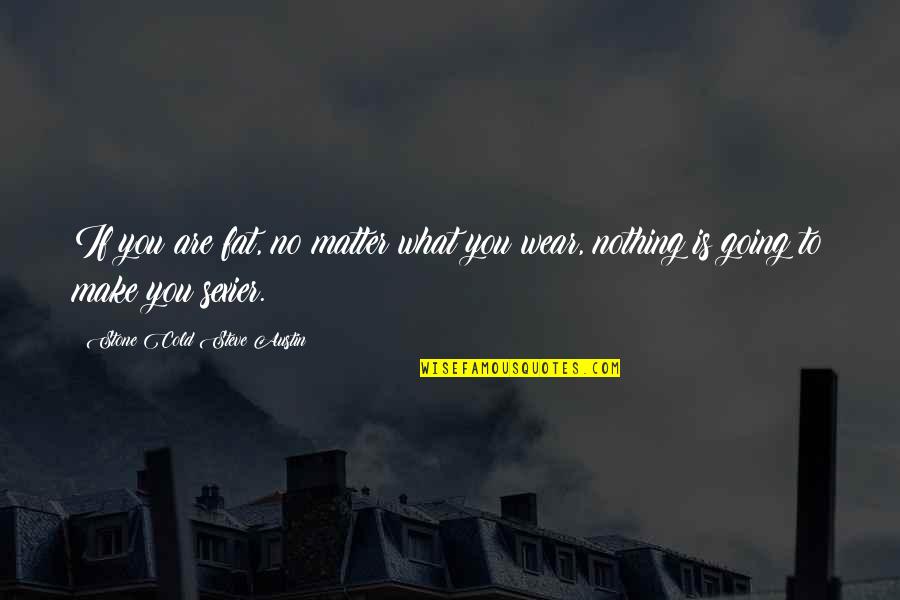 Quadrilla Vertigo Quotes By Stone Cold Steve Austin: If you are fat, no matter what you Quadrilla Vertigo Quotes By Stone Cold Steve Austin: If you are fat, no matter what you