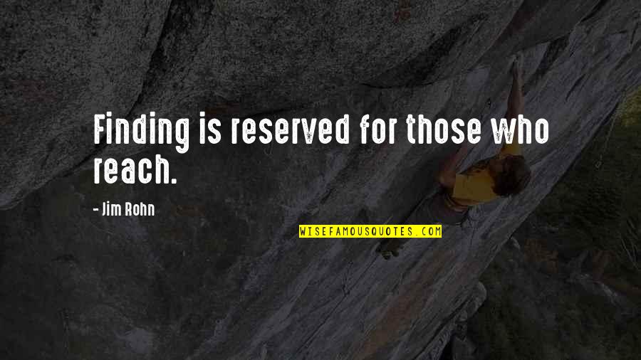 Quadrillions Quotes By Jim Rohn: Finding is reserved for those who reach.