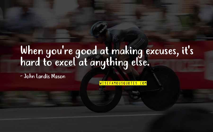Quadrillions Quotes By John Landis Mason: When you're good at making excuses, it's hard