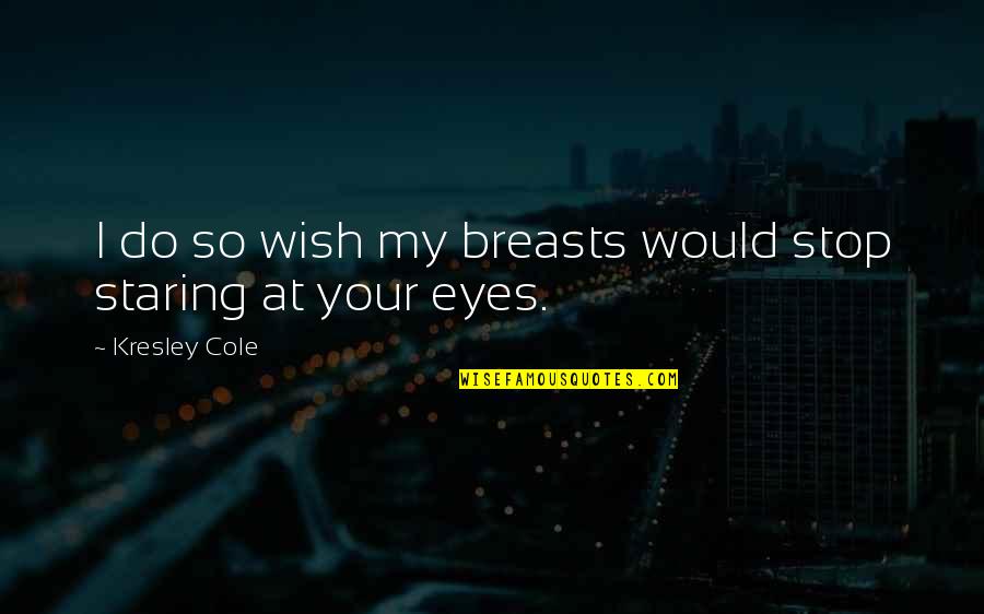 Quadrillions Quotes By Kresley Cole: I do so wish my breasts would stop