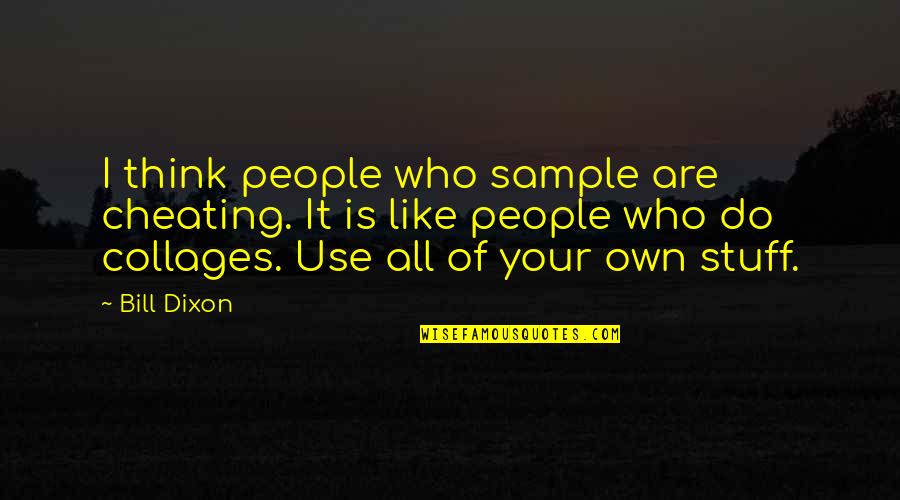 Quadrilogy Blu Ray Quotes By Bill Dixon: I think people who sample are cheating. It Quadrilogy Blu Ray Quotes By Bill Dixon: I think people who sample are cheating. It