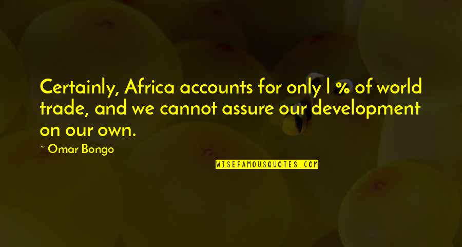 Quadrini Propiedades Quotes By Omar Bongo: Certainly, Africa accounts for only l % of Quadrini Propiedades Quotes By Omar Bongo: Certainly, Africa accounts for only l % of