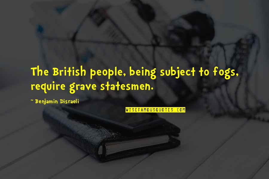 Quadripartite Quotes By Benjamin Disraeli: The British people, being subject to fogs, require