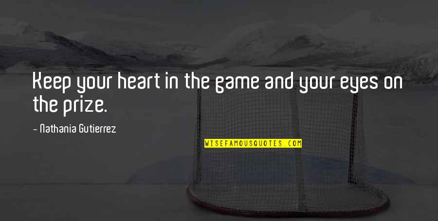 Quadripartite Quotes By Nathania Gutierrez: Keep your heart in the game and your