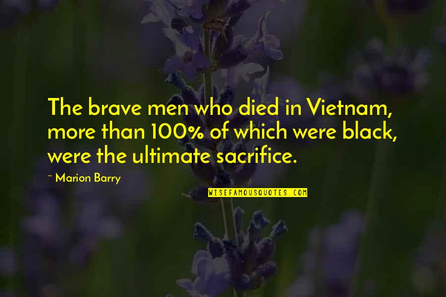 Quadriplegics Vs Paraplegic Quotes By Marion Barry: The brave men who died in Vietnam, more