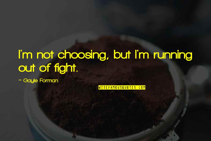 Quadros Quotes By Gayle Forman: I'm not choosing, but I'm running out of