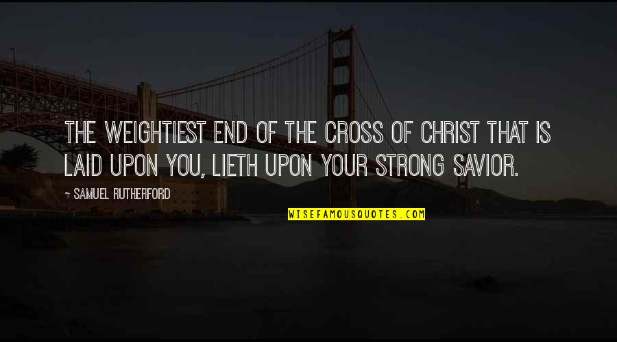 Quadros Quotes By Samuel Rutherford: The weightiest end of the cross of Christ