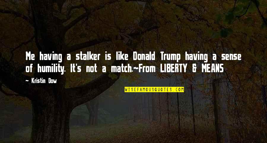 Quadrucal Quotes By Kristin Dow: Me having a stalker is like Donald Trump