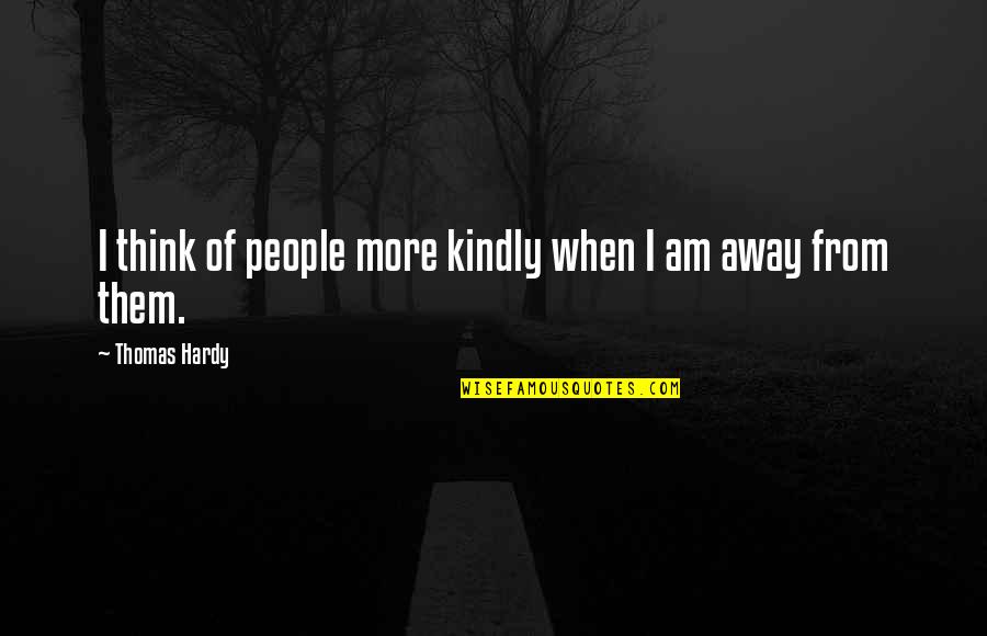 Quadrupedal Walking Quotes By Thomas Hardy: I think of people more kindly when I Quadrupedal Walking Quotes By Thomas Hardy: I think of people more kindly when I