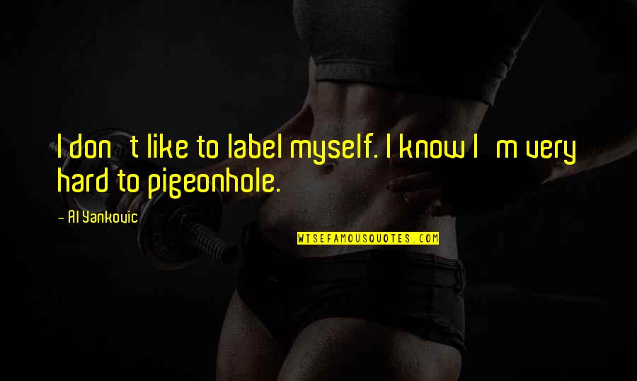 Quadruple Quotes By Al Yankovic: I don't like to label myself. I know