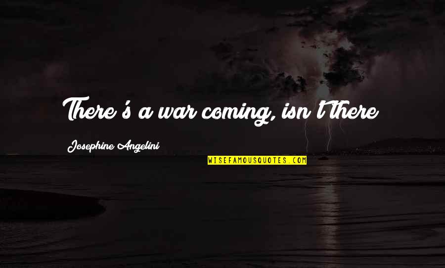 Quadruple Quotes By Josephine Angelini: There's a war coming, isn't there? Quadruple Quotes By Josephine Angelini: There's a war coming, isn't there?