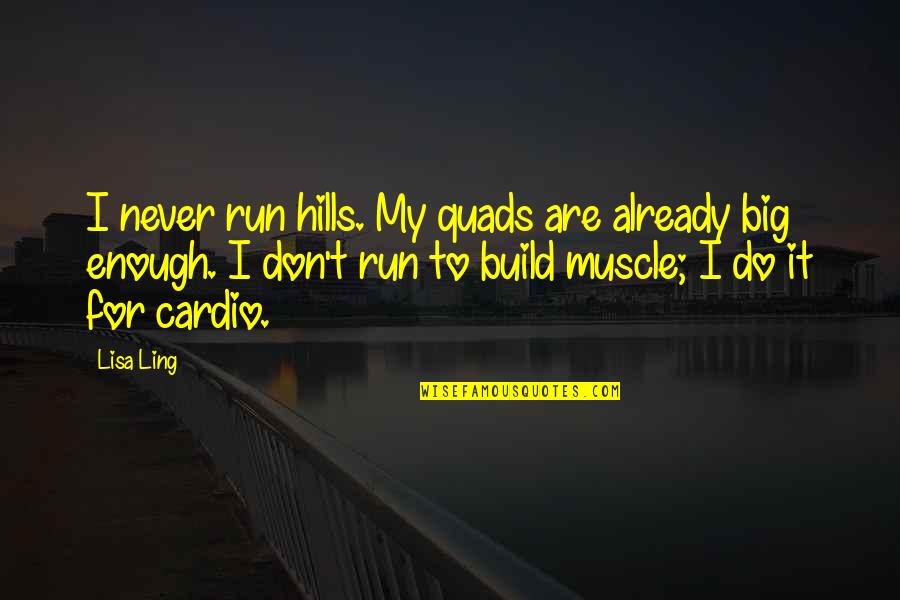 Quads Quotes By Lisa Ling: I never run hills. My quads are already