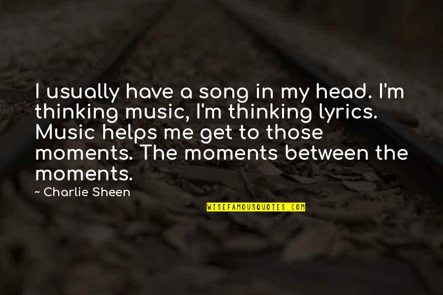 Quadsuit Quotes By Charlie Sheen: I usually have a song in my head.